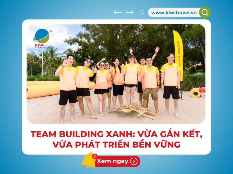 TEAM BUILDING XANH: VỪA GẮN KẾT, VỪA PHÁT TRIỂN BỀN VỮNG
