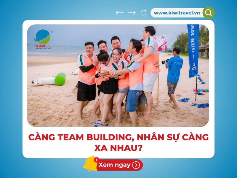 CÀNG TEAM BUILDING, NHÂN SỰ CÀNG XA NHAU?